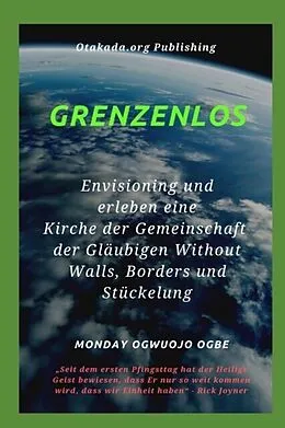 E-Book (epub) Grenzenlos Env isioning und erleben eine Kirche der Gemeinschaft der Gläubigen Without Walls, Borders und Stückelung von Ambassador Monday O Ogbe