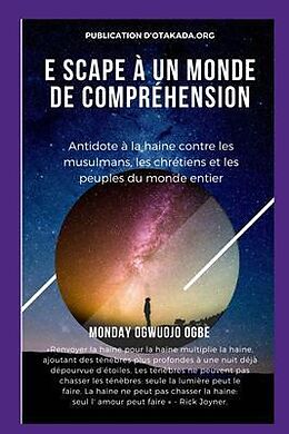 eBook (epub) E scape À un monde de compréhension Antidote à la haine contre les musulmans, les chrétiens et les de Ambassador Monday O. Ogbe