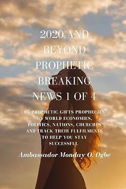 E-Book (epub) 2020 and Beyond - Prophetic Breaking News - 1 of 4 von Ambassador Monday O Ogbe