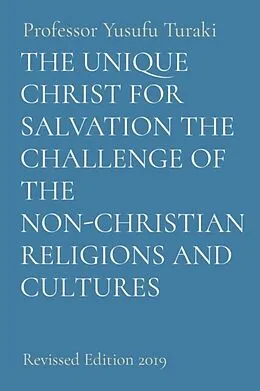 E-Book (epub) THE UNIQUE CHRIST FOR SALVATION THE CHALLENGE OF THE NON-CHRISTIAN RELIGIONS AND CULTURES von Yusufu Turaki