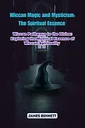 E-Book (epub) Wiccan Magic and Mysticism: Wiccan Pathways to the Divine von James Bennett