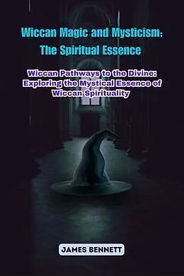 E-Book (epub) Wiccan Magic and Mysticism: Wiccan Pathways to the Divine von James Bennett