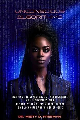 E-Book (epub) Unconscious Algorithms: Mapping the Confluence of Neuroscience and Unconscious Bias von Misty D Freeman