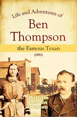 E-Book (epub) Life and Adventures of Ben Thompson the Famous Texan (1884) von William Martin Walton