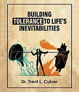 eBook (epub) Building Tolerance to Life's Inevitabilities de Trent L Culver