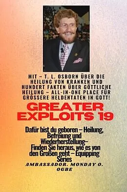 E-Book (epub) Größere Heldentaten - 19 Mit - TL Osborn über die Heilung von Kranken und hundert Fakten über.. von T. L. Osborn, Ambassador Monday O. Ogbe