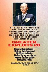 E-Book (epub) Größere Heldentaten - 20 Mit dabei David Yonggi Cho dient seit 50 Jahren als Hoffnungsträger; von David Yonggi Cho, Ambassador Monday O. Ogbe