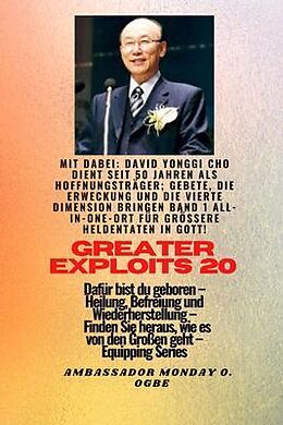 E-Book (epub) Größere Heldentaten - 20 Mit dabei David Yonggi Cho dient seit 50 Jahren als Hoffnungsträger; von David Yonggi Cho, Ambassador Monday O. Ogbe
