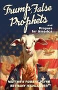 Couverture cartonnée Trump, False Prophets and Prayers for America de Matthew Robert Payne, Bethany Highlander