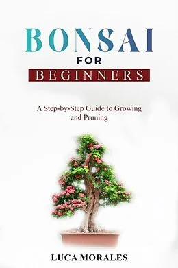 E-Book (epub) Bonsai for Beginners von Luca Morales