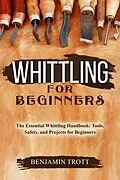 E-Book (epub) WHITTLING FOR BEGINNERS: The Essential Whittling Handbook von Benjamin Trott
