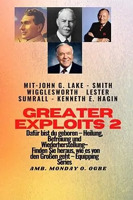 E-Book (epub) Greater Exploits - 2 - John G. Lake - Smith Wigglesworth - Lester Sumrall - Kenneth E. Hagin Dafür von Smith Wigglesworth, John G. Lake, Ambassador Monday O. Ogbe