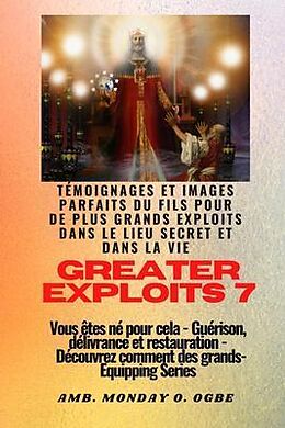 eBook (epub) Greater Exploits - 7 - Témoignages parfaits et images du fils pour de plus grands exploits de Ambassador Monday O. Ogbe, Nate Crandall