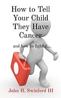 E-Book (epub) How to Tell Your Child They Have Cancer von John H Swinford