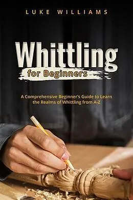E-Book (epub) WHITTLING FOR BEGINNERS von Luke Williams
