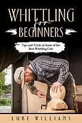 E-Book (epub) WHITTLING FOR BEGINNERS von Luke Williams