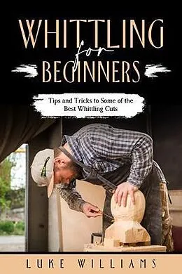 E-Book (epub) WHITTLING FOR BEGINNERS von Luke Williams