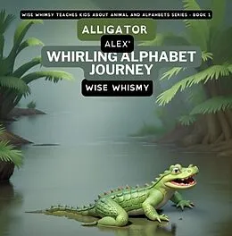 E-Book (epub) Alligator Alex's Whirling Alphabet Journey von Wise Whismy