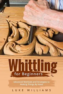 E-Book (epub) WHITTLING FOR BEGINNERS von Luke Williams