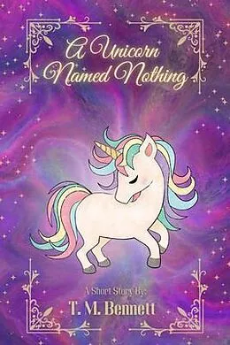 E-Book (epub) A Unicorn Named Nothing von Timothy M Bennett