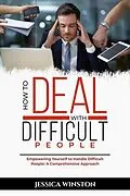 E-Book (epub) HOW TO DEAL WITH DIFFICULT PEOPLE: Empowering Yourself to Handle Difficult People von Jessica Winston