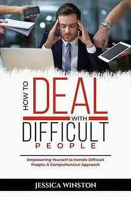 E-Book (epub) HOW TO DEAL WITH DIFFICULT PEOPLE: Empowering Yourself to Handle Difficult People von Jessica Winston