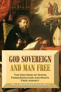 E-Book (epub) God Sovereign and Man Free, or, The Doctrine of Divine Foreordination and Man's Free Agency von Nathan Lewis Rice