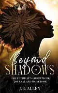 E-Book (epub) Beyond Shadows: The Ultimate Shadow Work Journal and Workbook for Beginners with 100+ Prompts von J. B. Allen