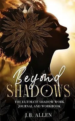 E-Book (epub) Beyond Shadows: The Ultimate Shadow Work Journal and Workbook for Beginners with 100+ Prompts von J. B. Allen