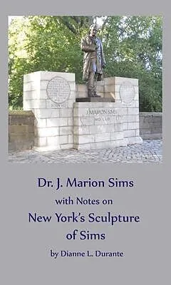 E-Book (epub) Dr. James Marion Sims, with Notes on New York's Sculpture of Sims von Dianne L. Durante