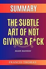E-Book (epub) SUMMARY Of The Subtle Art Of Not Giving A F*ck von Francis Thomas