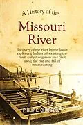 E-Book (epub) A history of the Missouri River: discovery of the river by the Jesuit explorers; Indian tribes along the river; early navigation and craft used; the rise and fall of steamboating: A True Yet Thrilling Narrative of the Author's Experiences Among the Natives von Philip E. Chappell