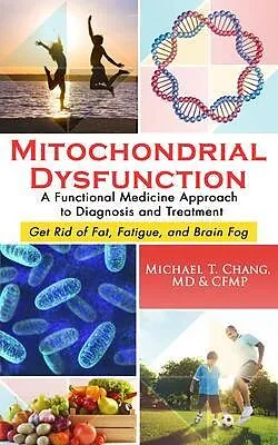 E-Book (epub) Mitochondrial Dysfunction: A Functional Medicine Approach to Diagnosis and Treatment von Michael T Chang
