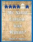 Couverture cartonnée My State Capital Was Where? de Robert K. McNally