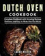 Kartonierter Einband Dutch Oven Cookbook: Complete Cookbook with Amazing Recipes, Delicious and Easy to Make One Pot Meals von Laura Miller