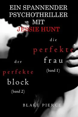 E-Book (epub) Jessie Hunt Psychothriller im Doppelpack: Die perfekte Frau (#1) und Der perfekte Block (#2) von Blake Pierce