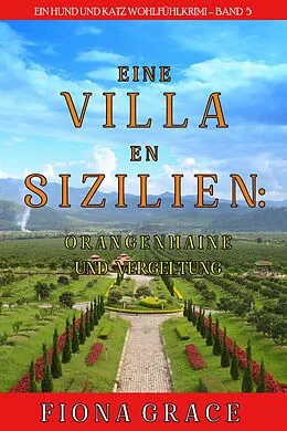 E-Book (epub) Eine Villa in Sizilien: Orangenhaine und Vergeltung (Ein Hund und Katz Wohlfühlkrimi - Band 5) von Fiona Grace