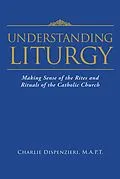 E-Book (epub) Understanding Liturgy von Charlie Dispenzieri M. A. P. T.