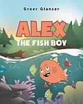 E-Book (epub) Alex the Fish Boy von Greer Glanzer