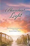 E-Book (epub) Abundant Light von Cynthia Jackson Small, Co-Author Jessica Loren Small