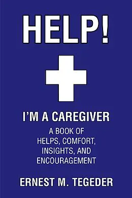 E-Book (epub) Help! I'm a Caregiver von Ernest M. Tegeder
