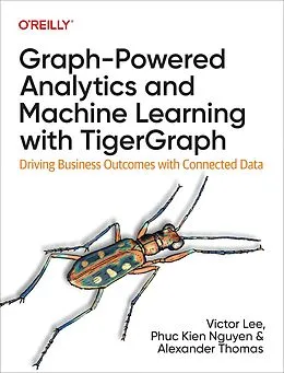 E-Book (pdf) Graph-Powered Analytics and Machine Learning with TigerGraph von Victor Lee Ph. D, Phuc Kien Nguyen, Alexander Thomas