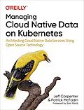 E-Book (epub) Managing Cloud Native Data on Kubernetes von Jeff Carpenter, Patrick McFadin