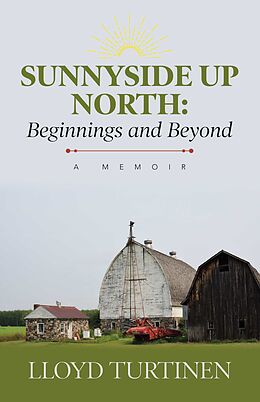 eBook (epub) Sunnyside Up North: Beginnings and Beyond de Lloyd Turtinen