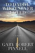 E-Book (epub) To Daddy, Who I Never Loved von Gary Robert Pinnell