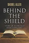 E-Book (epub) Behind the Shield- Story Of A Chicago Police Sergeant von Daniel Allen