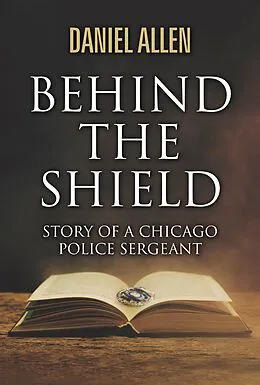 E-Book (epub) Behind the Shield- Story Of A Chicago Police Sergeant von Daniel Allen