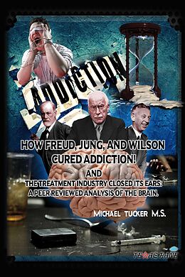 eBook (epub) How Freud, Jung, and Wilson Cured Addiction And The Treatment Industry Closed Its Ears de Michael Tucker M. S.