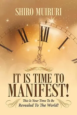 E-Book (epub) It Is Time To Manifest! von Shiro Muiruri