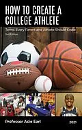 E-Book (epub) HOW TO CREATE A COLLEGE ATHLETE-2ND EDITION von Coach Acie Earl
